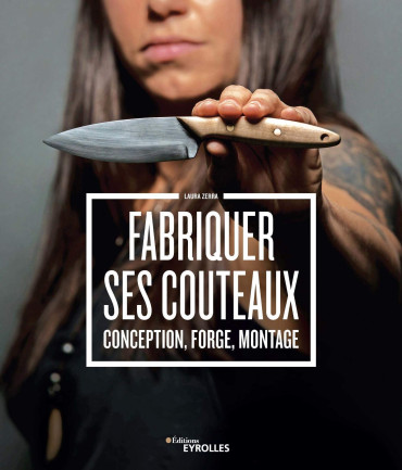 FABRIQUER SES COUTEAUX : CONCEPTION, FORGE, MONTAGE