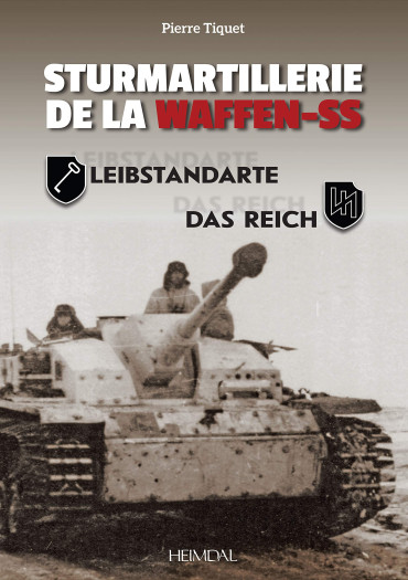 STURMARTILLERIE DE LA WAFFEN SS - TOME 1 : LEIBSTANDARTE - DAS REICH
