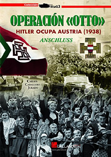 OPERACIÓN OTTO: HITLER OCUPA AUSTRIA (1938) ANSCHLUSS