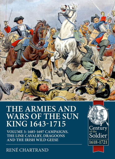 THE ARMIES AND WARS OF THE SUN KING 1643-1715  Volume 3: The cavalry of Louis XIV