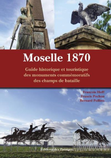 MOSELLE 1870 - Guide historique et touristique des monuments commémoratifs des champs de bataille.