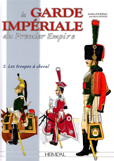 LA GARDE IMPERIALE  DU PREMIER EMPIRE VOL. 2 : LES TROUPES A CHEVAL