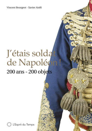 J'ÉTAIS SOLDAT DE NAPOLÉON ! 200 ANS - 200 OBJETS