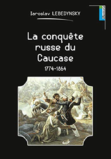 LA CONQUÊTE RUSSE DU CAUCASE - 1774-1864