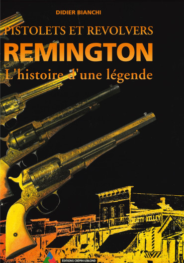 PISTOLETS ET REVOLVERS REMINGTON - L'HISTOIRE D'UNE LEGENDE