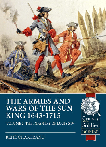 THE ARMIES AND WARS OF THE SUN KING 1643-1715  Volume 2: The infantry of Louis XIV