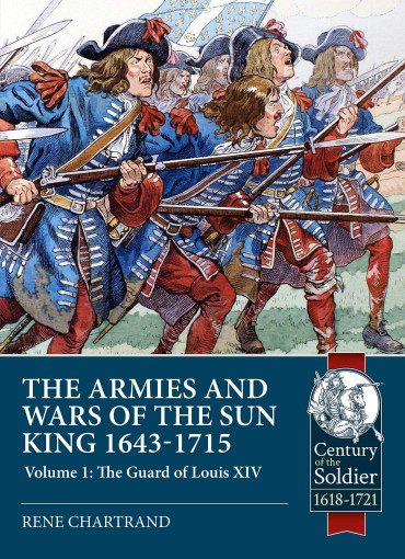 THE ARMIES AND WARS OF THE SUN KING 1643-1715 Volume 1 : The Guard of Louis XIV