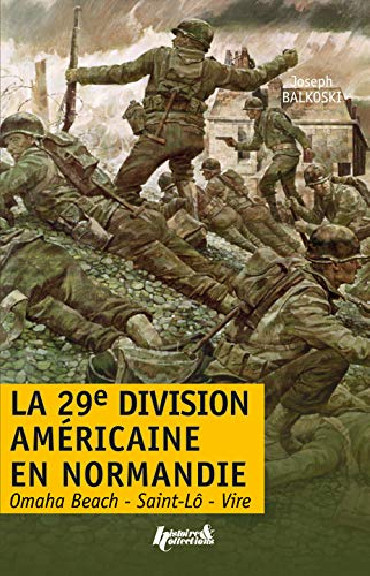 LA 29e DIVISION AMERICAINE EN NORMANDIE : Omaha Beach - Saint Lô - Vire