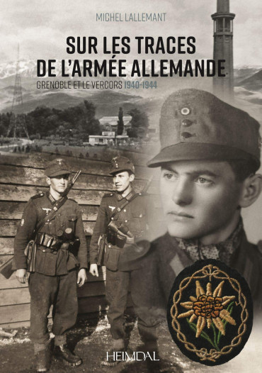 SUR LES TRACES DE L'ARMEE ALLEMANDE : GRENOBLE ET LE VERCORS 1940-1944