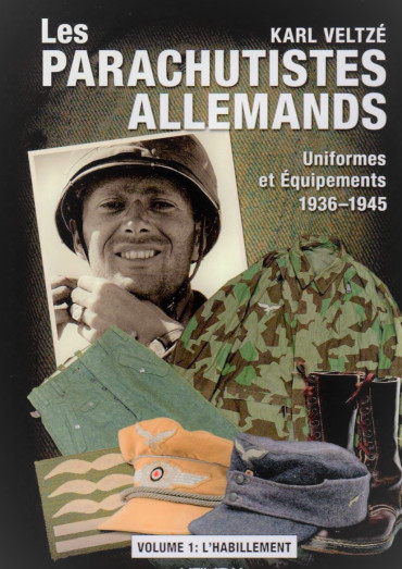 LES PARACHUTISTES ALLEMANDS - UNIFORMES ET EQUIPEMENTS 1936-1945 VOLUME 1 : L'HABILLEMENT