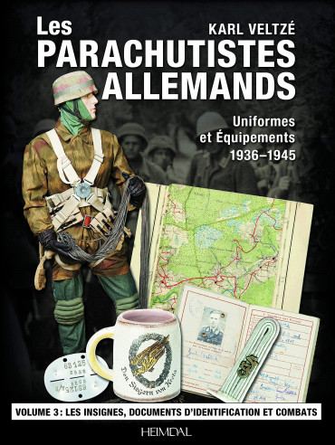 LES PARACHUTISTES ALLEMANDS - UNIFORMES ET EQUIPEMENTS 1936-1945 VOLUME 3 : INSIGNES, DOCUMENTS ET CAMPAGNES