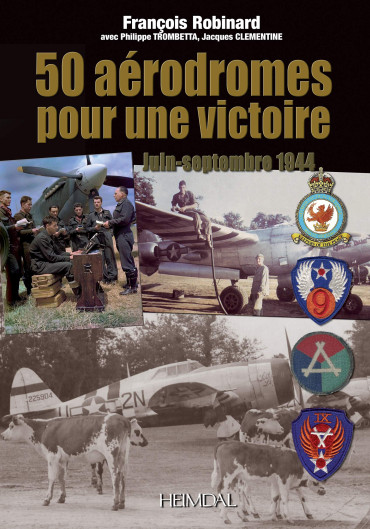 50 AERODROMES POUR UNE VICTOIRE : NORMANDIE JUIN - SEPTEMBRE 1944