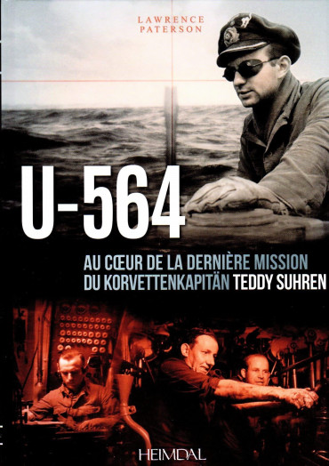 U-564 AU COEUR DE LA DERNIERE MISSION DU KORVETTENKAPITAN TEDDY SUHREN