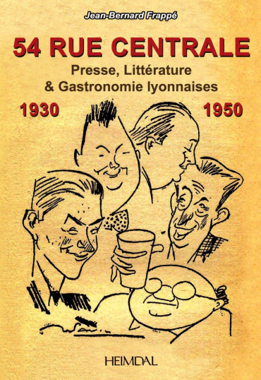 54 RUE CENTRALE : PRESSE, LITTERATURE & GASTRONOMIE LYONNAISES 1930-1950