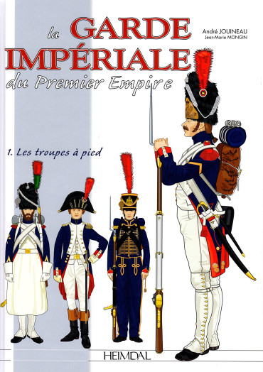 LA GARDE IMPÉRIALE DU PREMIER EMPIRE VOL. 1 : LES TROUPES A PIED