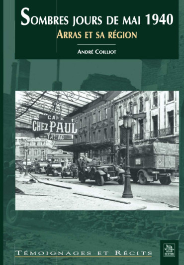 SOMBRES JOURS DE MAI 1940 : ARRAS ET SA REGION - TEMOIGNAGES ET RECITS