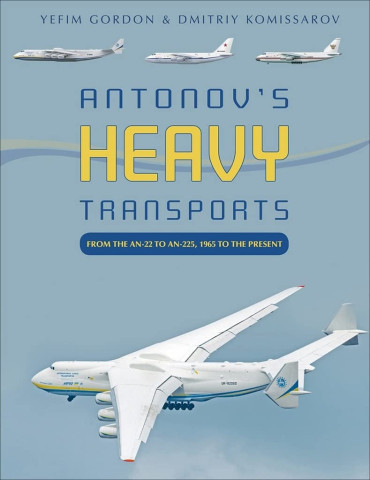 Antonov's heavy transports : From the AN-22 to AN-225, 1965 to the Present