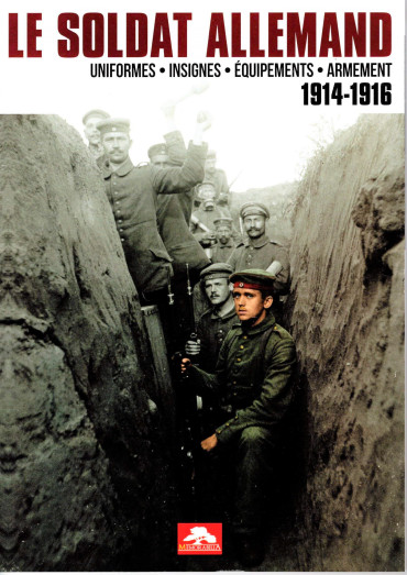 Le soldat allemand 1914-1916 : uniformes - insignes - equipements - armement 1914 - 1916