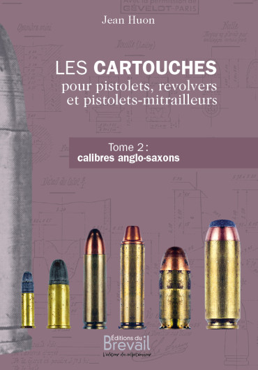 LES CARTOUCHES POUR PISTOLETS, REVOLVERS ET PISTOLETS-MITRAILLEURS TOME 2 : calibres anglo-saxons