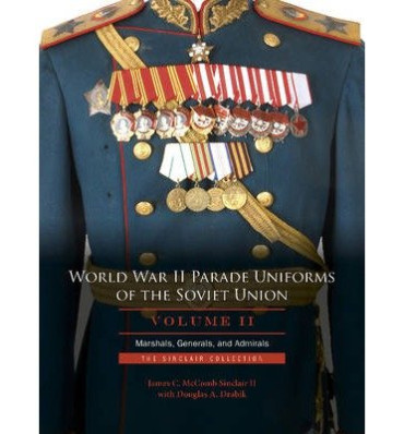 WORLD WAR II PARADE UNIFORMS OF THE SOVIET UNION VOLUME 2 : Marshals, Generals and Admirals
