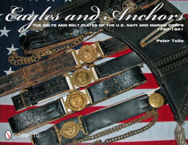 EAGLES AND ANCHORS : THE BELTS AND BELT PLATES OF THE U.S. NAVY AND MARINE CORPS 1790-1941