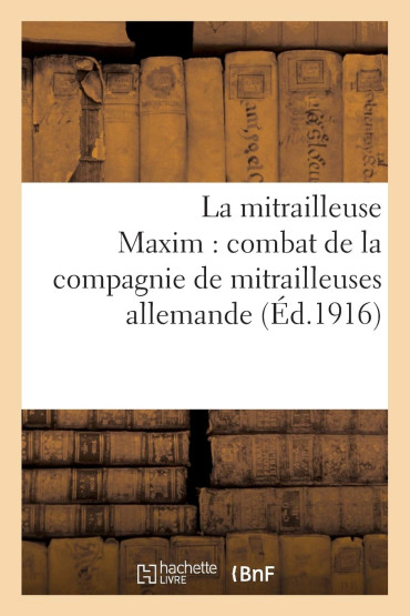 LA MITRAILLEUSE MAXIM: COMBAT DE LA COMPAGNIE DE MITRAILLEUSES ALLEMANDES (1916)