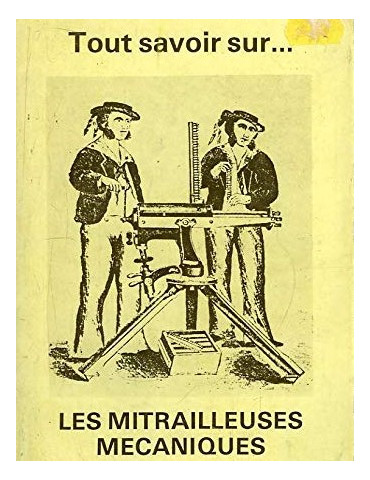 TOUT SAVOIR SUR... LES MITRAILLEUSES MECANIQUES