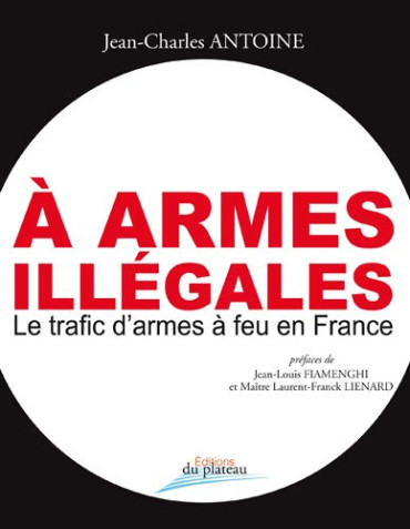 A ARMES ILLEGALES : LE TRAFIC D'ARMES A FEU EN FRANCE