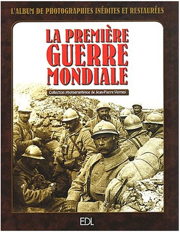 LA PREMIERE GUERRE MONDIALE: L'ALBUM DE PHOTOGRAPHIES INEDITES ET RESTAURES