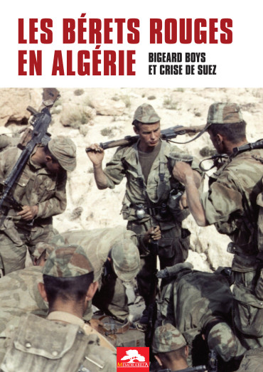 LES BÉRETS ROUGES EN ALGÉRIE - BIGEARD BOYS ET CRISE DE SUEZ
