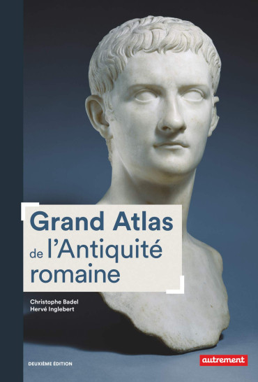 GRAND ATLAS DE L'ANTIQUITÉ ROMAINE : CONSTRUCTION, APOGÉE ET FIN D'UN EMPIRE