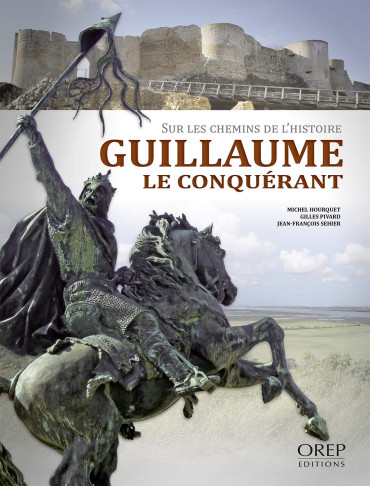 GUILLAUME LE CONQUERANT : SUR LES CHEMINS DE L'HISTOIRE