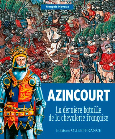 AZINCOURT : LA DERNIERE BATAILLE DE LA CHEVALERIE FRANCAISE