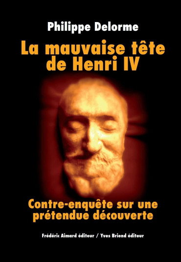 LA MAUVAISE TÊTE DE HENRI IV : CONTRE-ENQUÊTE SUR UNE PRÉTENDUE DÉCOUVERTE