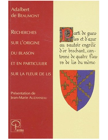 RECHERCHES SUR L'ORIGINE DU BLASON ET EN PARTICULIER LA FLEUR DE LIS