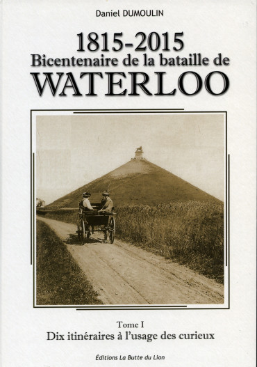 1815-2015 BICENTENAIRE DE LA BATAILLE DE WATERLOO TOME 1