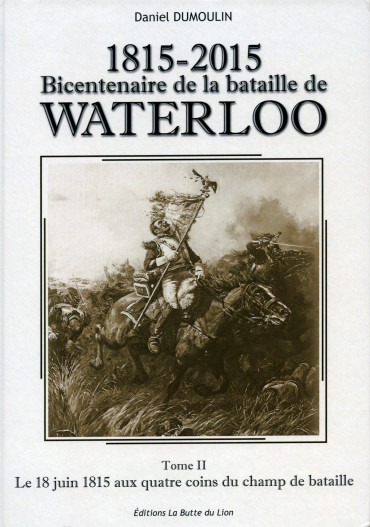1815-2015 BICENTENAIRE DE LA BATAILLE DE WATERLOO TOME 2