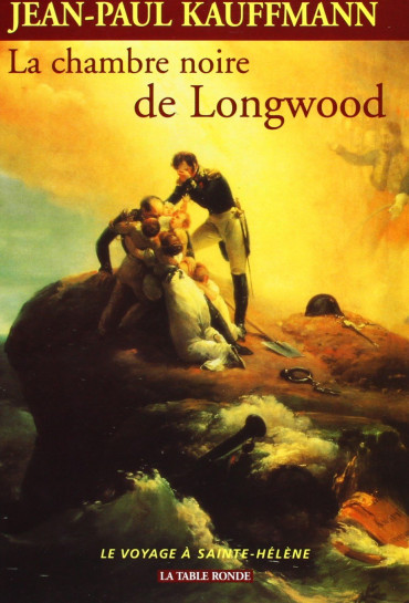 LA CHAMBRE NOIRE DE LONGWOOD - LE VOYAGE À SAINTE-HÉLÈNE