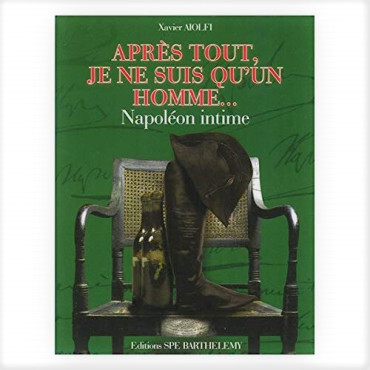 APRES TOUT JE SUIS QU'UN HOMME... NAPOLEON INTIME