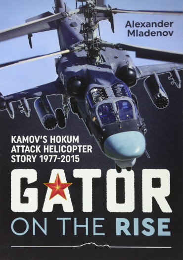 GATOR ON THE RISE : KAMOV'S HOKUM ATTACK HELICOPTER STORY 1977-2015