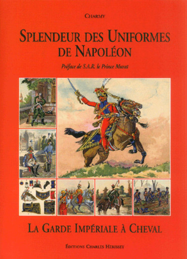 SPLENDEUR DES UNIFORMES DE NAPOLEON: LA GARDE IMPERIALE A CHEVAL