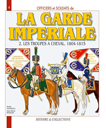 LA GARDE IMPERIALE Tome 2. LES TROUPES A CHEVAL 1804-1815