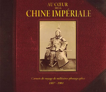 AU COEUR DE LA CHINE IMPERIALE - Carnets de voyages de militaires photographes 1887-1901
