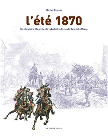 L'ETE 1870 - UNE HISTOIRE ILLUSTREE DE LA BATAILLE DITE "DE REICHSHOFFEN"