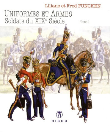 UNIFORMES ET ARMES SOLDATS DU XIXe SIECLE TOME 1