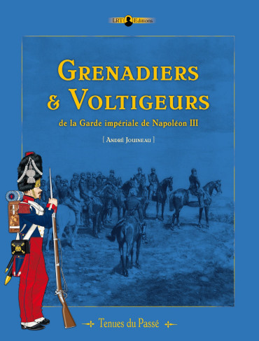 GRENADIERS ET VOLTIGEURS DE LA GARDE IMPERIALE DE NAPOLEON III