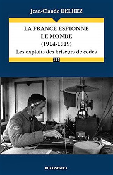 LA FRANCE ESPIONNE LE MONDE (1914-1919) : LES EXPLOITS DES BRISEURS DE CODES