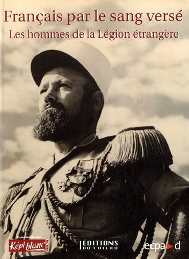 FRANCAIS PAR LE SANG VERSÉ : LES HOMMES DE LA LÉGION ÉTRANGÈRE