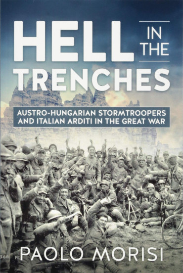 HELL IN THE TRENCHES : AUSTRO-HUNGARIAN STORMTROOPERS AND ITALIAN ARDITI IN THE GREAT WAR
