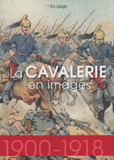 LA CAVALERIE EN IMAGES 1900-1918